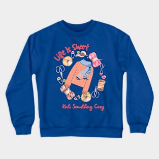 Life Is Short Knit Something Cozy Cute Funny Crewneck Sweatshirt